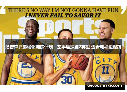 汤普森兄弟强化训练计划：左手运球跑2英里 边看电视边深蹲